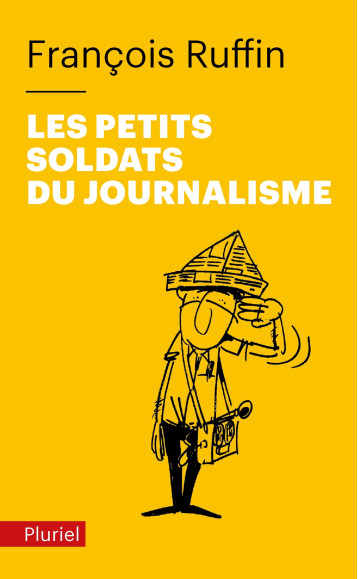 Les petits soldats du journalisme - François Ruffin - PLURIEL