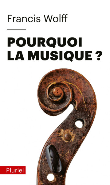 Pourquoi la musique ? - Francis Wolff - PLURIEL