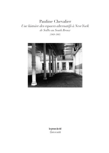 Une histoire des espaces alternatifs à New York - De SoHo au South Bronx (1969-1985) - Pauline Chevalier - PRESSES DU REEL