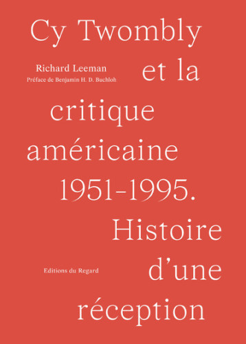 Cy Twombly et la critique américaine 1951-1995 - Histoire d'une réception - Richard Leeman - REGARD