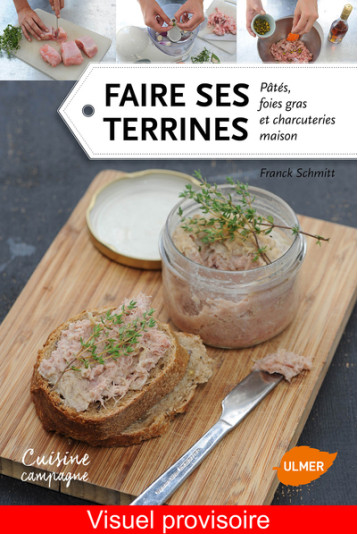 Faire ses terrines, pâtés, foies gras et charcuteries maison - Franck Schmitt - ULMER