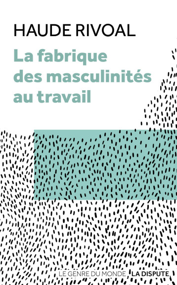 La fabrique des masculinités au travail - Haude Rivoal - SNEDIT LA DISPU