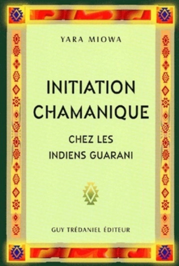 Initiation chamanique chez les indiens guarani - Yara Miowa - TREDANIEL