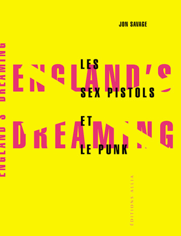 ENGLAND'S DREAMING : LES SEX PISTOLS ET LE PUNK - Jon SAVAGE - ALLIA