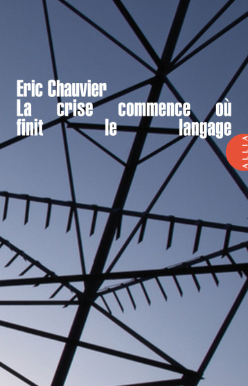 LA CRISE COMMENCE OU FINIT LE LANGAGE - Eric CHAUVIER - ALLIA