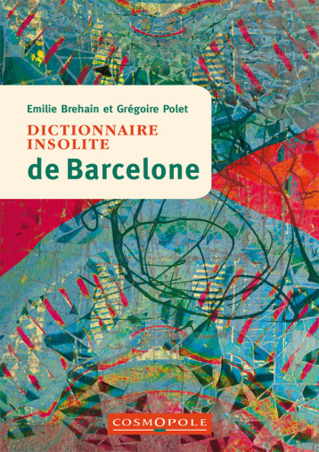 Dictionnaire insolite de Barcelone - Emilie BREHAIN - COSMOPOLE