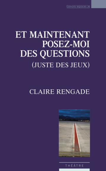 Et maintenant posez-moi des questions - Claire Rengade - ESPACES 34