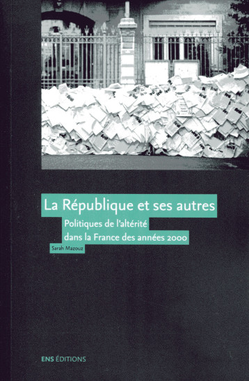 La République et ses autres - politiques de l'altérité dans la France des années 2000 - Sarah Mazouz - ENS LYON