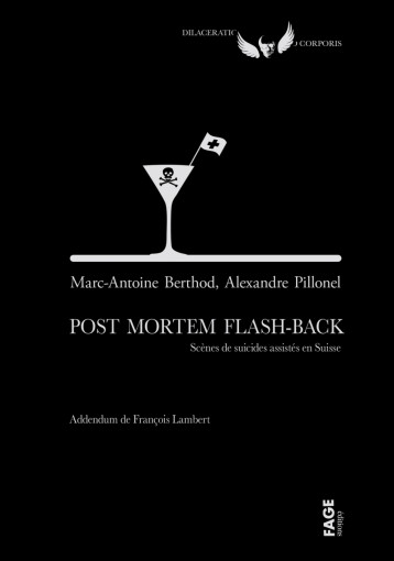 Post Mortem Flash-Back - Scènes de suicides assistés en Suis - Marc-Antoine BERTHOD - FAGE