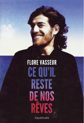 Ce qu'il reste de nos rêves - Flore Vasseur - DES EQUATEURS