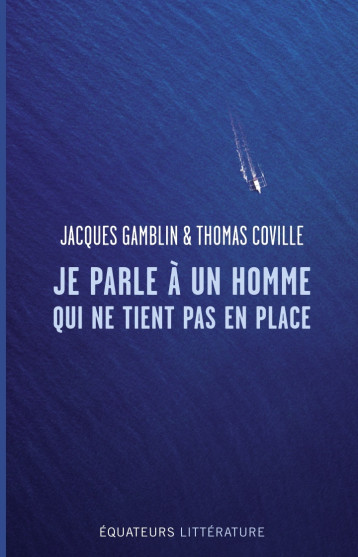 Je parle à un homme qui ne tient pas en place -  Coville thomas/gamblin jacques - DES EQUATEURS