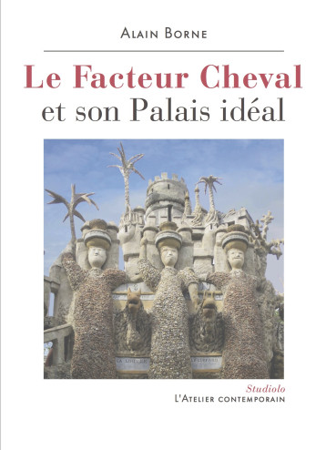 Le Facteur Cheval et son Palais idéal - Alain BORNE - ATELIER CONT