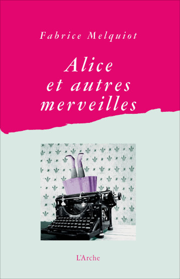 Alice et autres merveilles - Fabrice MELQUIOT - L ARCHE