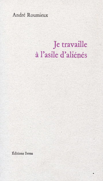 Je travaille à l'asile d'aliénés - André Roumieux - IVREA