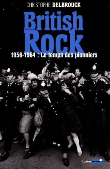 British Rock - 1956-1964 : Le temps des pionniers - Christophe Delbrouck - CASTOR ASTRAL