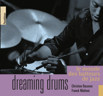 DREAMING DRUMS - LE MONDE DES BATTEURS DE JAZZ - Christian Ducasse - PARENTHESES