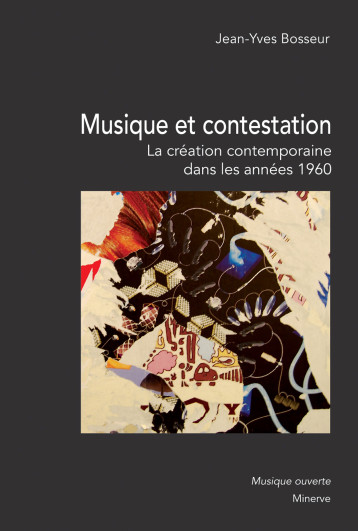 Musique et contestation : la création musicale contemporaine dans les années 1960 - Jean-Yves Bosseur - MINERVE