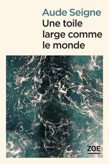 UNE TOILE LARGE COMME LE MONDE - Aude SEIGNE - ZOE