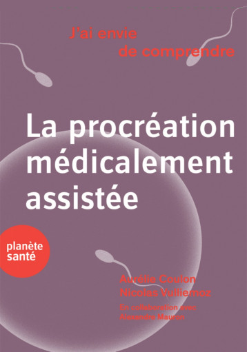 J'AI ENVIE DE COMPRENDRE  LA PROCREATION MEDICALEMENT ASSISTEE -  AURELIE COULON - PLANETE SANTE