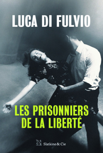 Les prisonniers de la liberté - Luca Di Fulvio - SLATKINE ET CIE