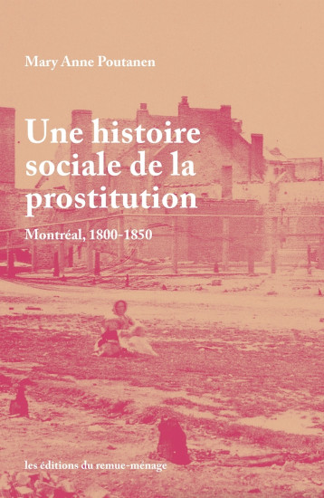 Une histoire sociale de la prostitution - Mary Anne Poutanen - REMUE MENAGE