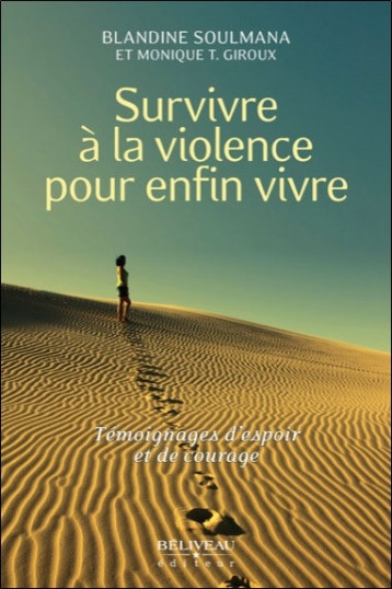 Survivre à la violence pour enfin vivre - Monique T. Giroux - BELIVEAU