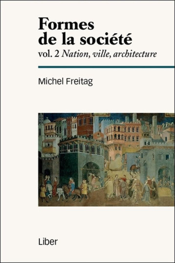 Formes de la société - Vol 2 : Nation, ville, architecture - Michel Freitag - LIBER CANADA