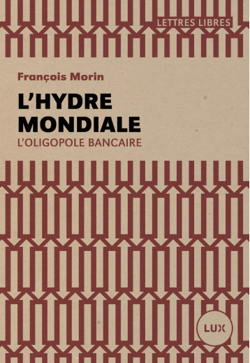 L'HYDRE MONDIALE  - L'OLIGOPOLE BANCAIRE - François Morin - LUX CANADA