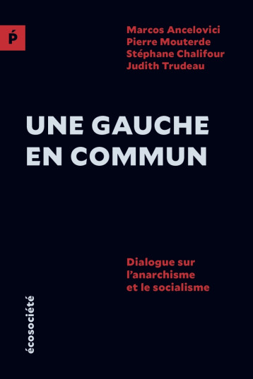 Une gauche en commun - Dialogue sur l’anarchisme et le socia - Pierre Mouterde - ECOSOCIETE