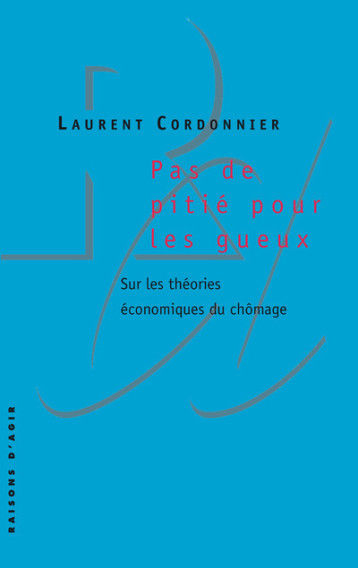 Pas de pitié pour les gueux : Sur les théories économiques du chômage - Laurent Cordonnier - RAISONS D AGIR