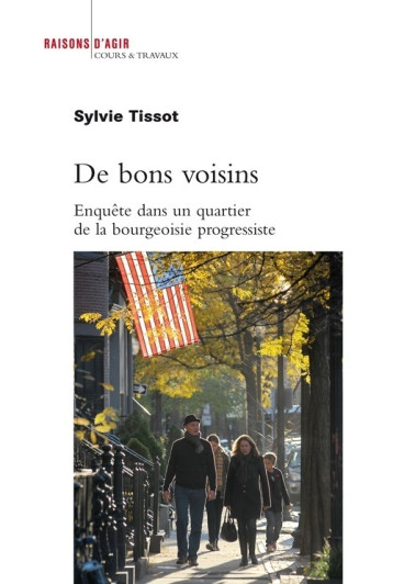 De bons voisins. Enquête dans un quartier de la bourgeoisie progressiste étasunienne - Sylvie Tissot - RAISONS D AGIR