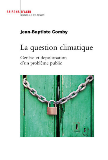 La Question climatique. Genèse et dépolitisation d'un problème public - Jean-Baptiste Comby - RAISONS D AGIR