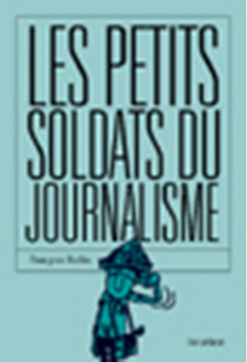 Les Petits Soldats du journalisme - François Ruffin - ARENES