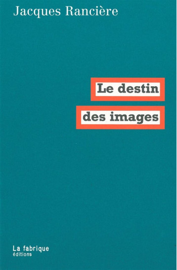 Le Destin des images - Jacques Rancière - FABRIQUE