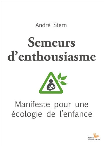 Semeurs d'enthousiasme - manifeste pour une écologie de l'enfance - André Stern - INSTANT PRESENT