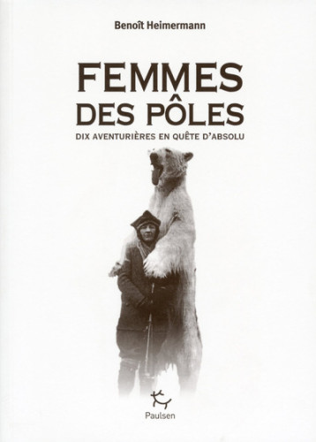 Femmes des pôles - Dix aventurières en quête d'absolu - Benoît Heimermann - PAULSEN