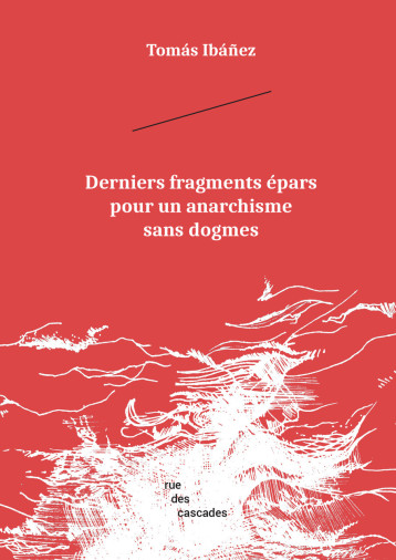 Derniers fragments épars pour un anarchisme sans dogmes - Tomas Ibañez - CASCADES