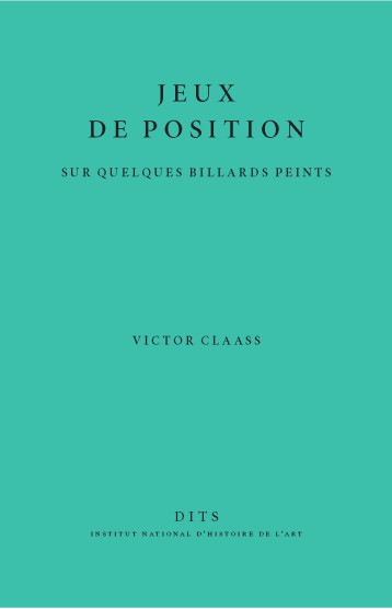 Jeux de position - sur quelques billards peints - Victor Claass - INHA