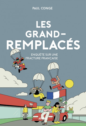 Les Grands-remplacés - Enquête sur une fracture française - Paul CONGE - ARKHE