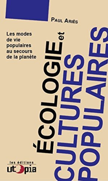 Écologie et cultures populaires - les modes de vie populaires au secours de la planète - Paul Ariès - UTOPIA