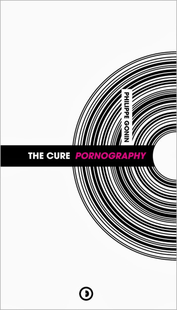 THE CURE : PORNOGRAPHY (NOUVELLE EDITION) - Philippe GONIN - DENSITE