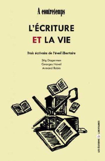 L'ECRITURE ET LA VIE : trois écrivains libertaires -  Collectif - LIBERTAIRES