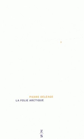 La Folie arctique - Pierre Déléage - ZONES SENSIBLES