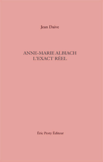 Anne-Marie Albiach, l'exact réel - Jean Daive - ERIC PESTY