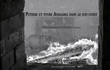 Potiers et fours Anagama dans le Sud-Ouest -  Logeay, Jérémie - ED LA LANTERNE