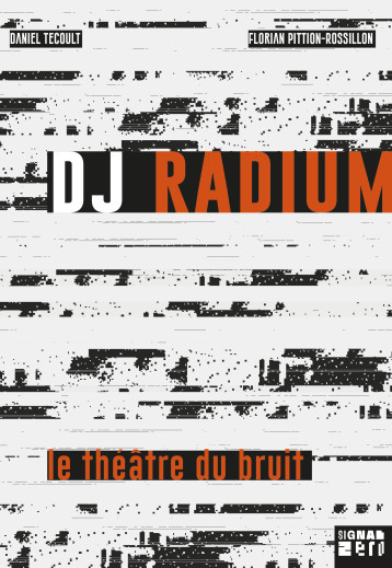 DJ Radium - Le théâtre du bruit - Daniel Tecoult - SIGNAL ZERO