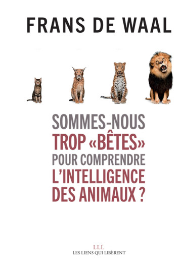 Sommes-nous trop « bêtes » pour comprendre l'intelligence des animaux ? - Frans De waal - LIENS LIBERENT