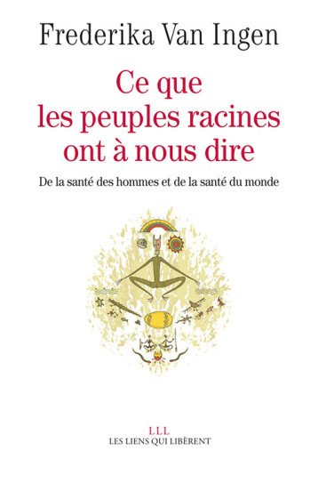 Ce que les peuples racines ont à nous dire - Frederika Van Ingen - LIENS LIBERENT