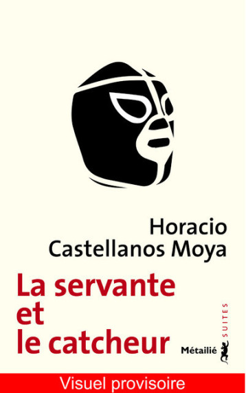 La Servante et le catcheur - Horacio Castellanos Moya - METAILIE