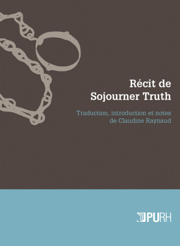 Récit de Sojourner Truth - une esclave du Nord, émancipée de la servitude corporelle en 1828 par l'État de New York - Sojourner Truth - PU ROUEN